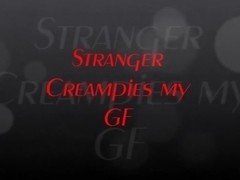 Stranger Creampies My GF